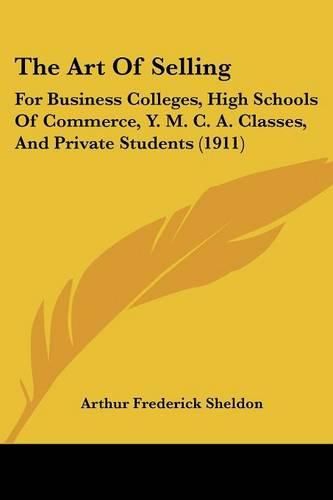 Cover image for The Art of Selling: For Business Colleges, High Schools of Commerce, Y. M. C. A. Classes, and Private Students (1911)