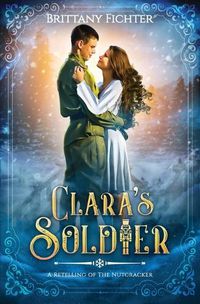 Cover image for Clara's Soldier: A Retelling of The Nutcracker