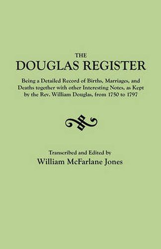 Cover image for The Douglas Register: Being a Detailed Record of Births, Marriages, and Deaths Together with Interesting Notes, as Kept by the Rev. William Douglas, from 1750 to 1797