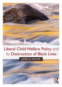 Cover image for Liberal Child Welfare Policy and its Destruction of Black Lives