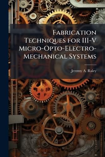 Cover image for Fabrication Techniques for III-V Micro-Opto-Electro-Mechanical Systems