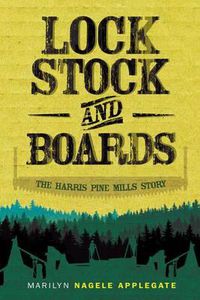 Cover image for Lock, Stock, and Boards: The Harris Pine Mills Story