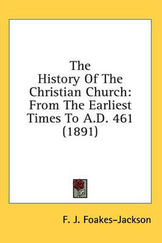 The History of the Christian Church: From the Earliest Times to A.D. 461 (1891)