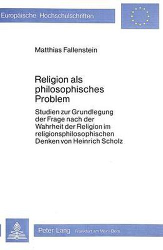 Cover image for Religion ALS Philosophisches Problem: Studien Zur Grundlegung Der Frage Nach Der Wahrheit Der Religion Im Religionsphilosophischen Denken Von Heinrich Scholz