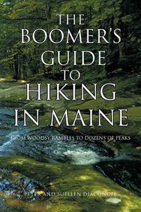 Cover image for The Boomer's Guide to Hiking in Maine: From Woodsy Rambles to Dozens of Peaks