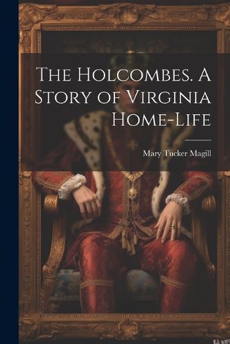 The Holcombes. A Story of Virginia Home-life