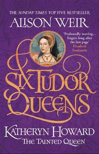 Cover image for Six Tudor Queens: Katheryn Howard, The Tainted Queen: Six Tudor Queens 5