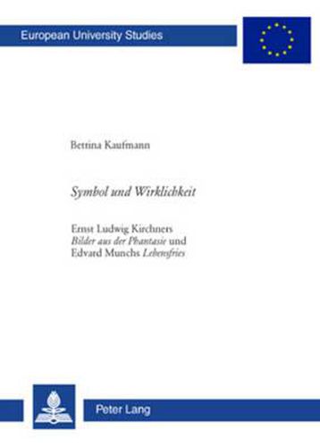 Cover image for Symbol Und Wirklichkeit: Ernst Ludwig Kirchners Bilder Aus Der Phantasie Und Edvard Munchs Lebensfries