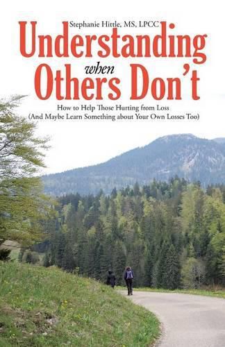 Cover image for Understanding When Others Don't: How to Help Those Hurting from Loss (And Maybe Learn Something about Your Own Losses Too)