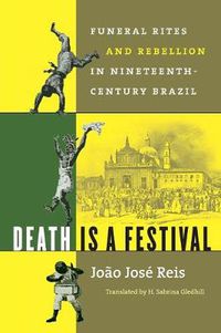 Cover image for Death is a Festival: Funeral Rites and Rebellion in Nineteenth-century Brazil