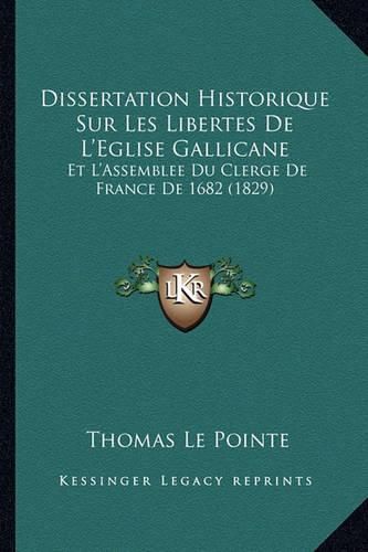 Cover image for Dissertation Historique Sur Les Libertes de L'Eglise Gallicane: Et L'Assemblee Du Clerge de France de 1682 (1829)
