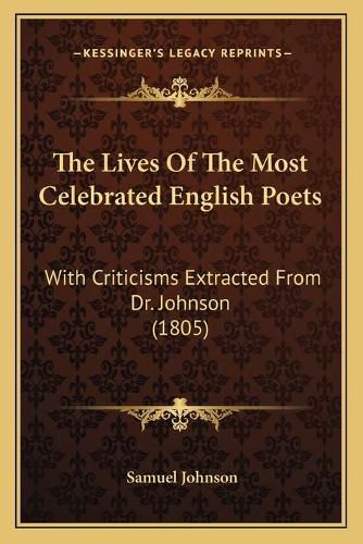 Cover image for The Lives of the Most Celebrated English Poets: With Criticisms Extracted from Dr. Johnson (1805)