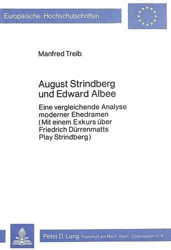 August Strindberg Und Edward Albee: Eine Vergleichende Analyse Moderner Ehedramen. (Mit Einem Exkurs Ueber Friedrich Duerrenmatts -Play Strindberg-)