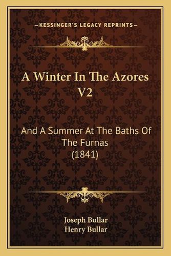 Cover image for A Winter in the Azores V2: And a Summer at the Baths of the Furnas (1841)