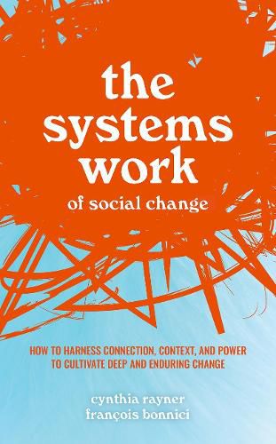 Cover image for The Systems Work of Social Change: How to Harness Connection, Context, and Power to Cultivate Deep and Enduring Change