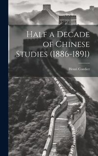 Cover image for Half a Decade of Chinese Studies (1886-1891)