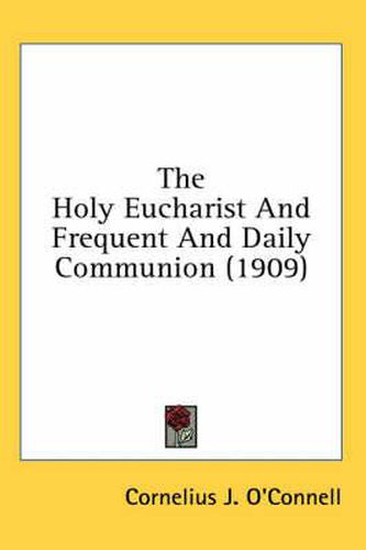 Cover image for The Holy Eucharist and Frequent and Daily Communion (1909)