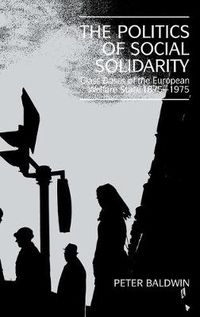 Cover image for The Politics of Social Solidarity: Class Bases of the European Welfare State, 1875-1975