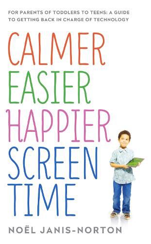 Cover image for Calmer Easier Happier Screen Time: For parents of toddlers to teens: A guide to getting back in charge of technology