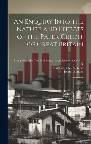 Cover image for An Enquiry Into the Nature and Effects of the Paper Credit of Great Britain