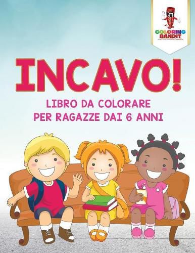 Incavo!: Libro Da Colorare Per Ragazze Dai 6 Anni