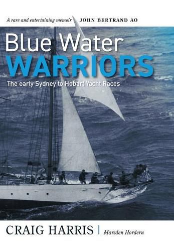 Blue Water Warriors: The Early Sydney to Hobart Yacht Races
