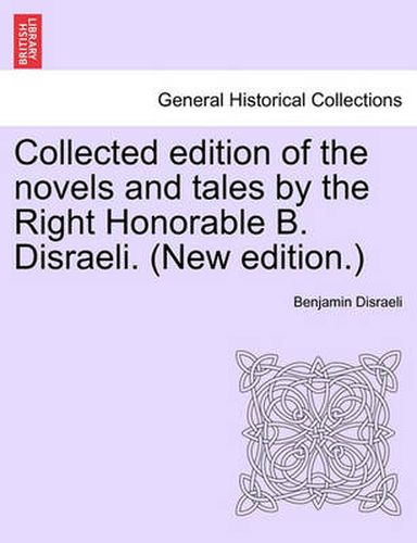 Cover image for Collected Edition of the Novels and Tales by the Right Honorable B. Disraeli. (New Edition.)