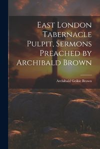 Cover image for East London Tabernacle Pulpit, Sermons Preached by Archibald Brown