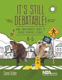 Cover image for It's Still Debatable!: Using Socioscientific Issues to Develop Scientific Literacy, K-5