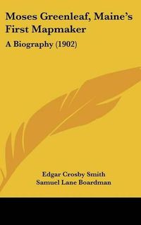 Cover image for Moses Greenleaf, Maines First Mapmaker: A Biography (1902)