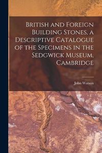Cover image for British and Foreign Building Stones, a Descriptive Catalogue of the Specimens in the Sedgwick Museum, Cambridge