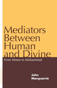 Cover image for Mediators Between Human and Divine: From Moses to Muhammad