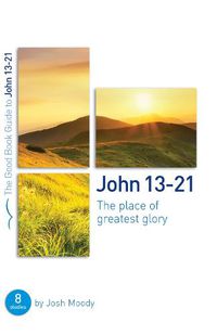 Cover image for John 13-21: The place of greatest glory: 8 studies for groups and individuals