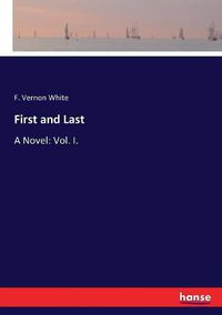 Cover image for First and Last: A Novel: Vol. I.