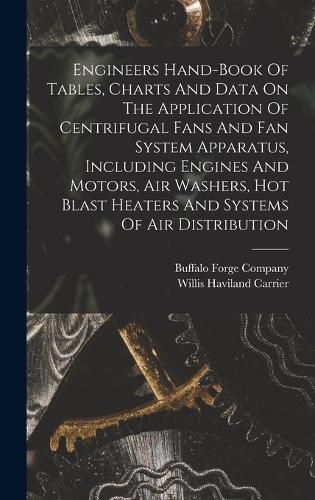 Cover image for Engineers Hand-book Of Tables, Charts And Data On The Application Of Centrifugal Fans And Fan System Apparatus, Including Engines And Motors, Air Washers, Hot Blast Heaters And Systems Of Air Distribution