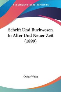 Cover image for Schrift Und Buchwesen in Alter Und Neuer Zeit (1899)