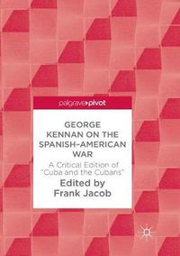 Cover image for George Kennan on the Spanish-American War: A Critical Edition of  Cuba and the Cubans