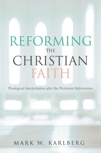 Cover image for Reforming the Christian Faith: Theological Interpretation After the Protestant Reformation