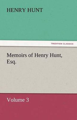 Cover image for Memoirs of Henry Hunt, Esq.