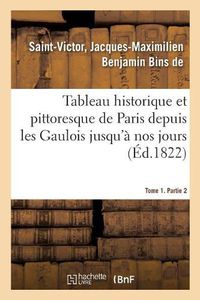 Cover image for Tableau Historique Et Pittoresque de Paris Depuis Les Gaulois Jusqu'a Nos Jours. Tome 1. Partie 2