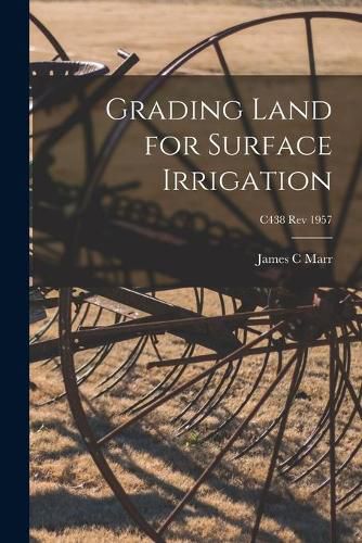 Cover image for Grading Land for Surface Irrigation; C438 rev 1957