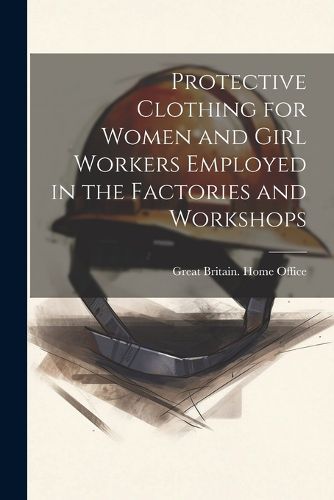 Cover image for Protective Clothing for Women and Girl Workers Employed in the Factories and Workshops