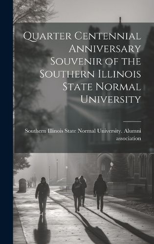 Cover image for Quarter Centennial Anniversary Souvenir of the Southern Illinois State Normal University