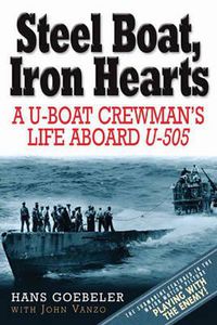 Cover image for Steel Boat, Iron Hearts: A U-Boat Crewman's Life Aboard U-505