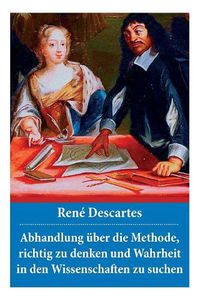 Cover image for Abhandlung  ber die Methode, richtig zu denken und Wahrheit in den Wissenschaften zu suchen: Discours de la m thode