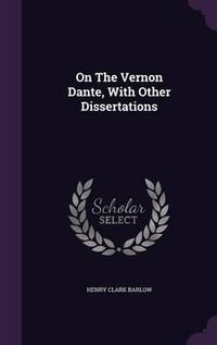Cover image for On the Vernon Dante, with Other Dissertations