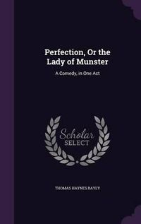 Cover image for Perfection, or the Lady of Munster: A Comedy, in One Act