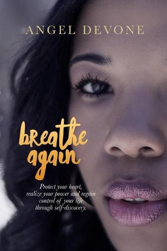 Cover image for Breathe Again: Protect Your Heart, Realize Your Power and Regain Control of Your Life Through Self-Discovery