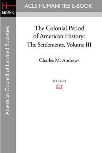 Cover image for The Colonial Period of American History: The Settlements Volume III