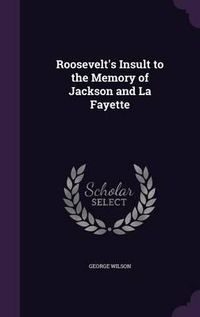 Cover image for Roosevelt's Insult to the Memory of Jackson and La Fayette